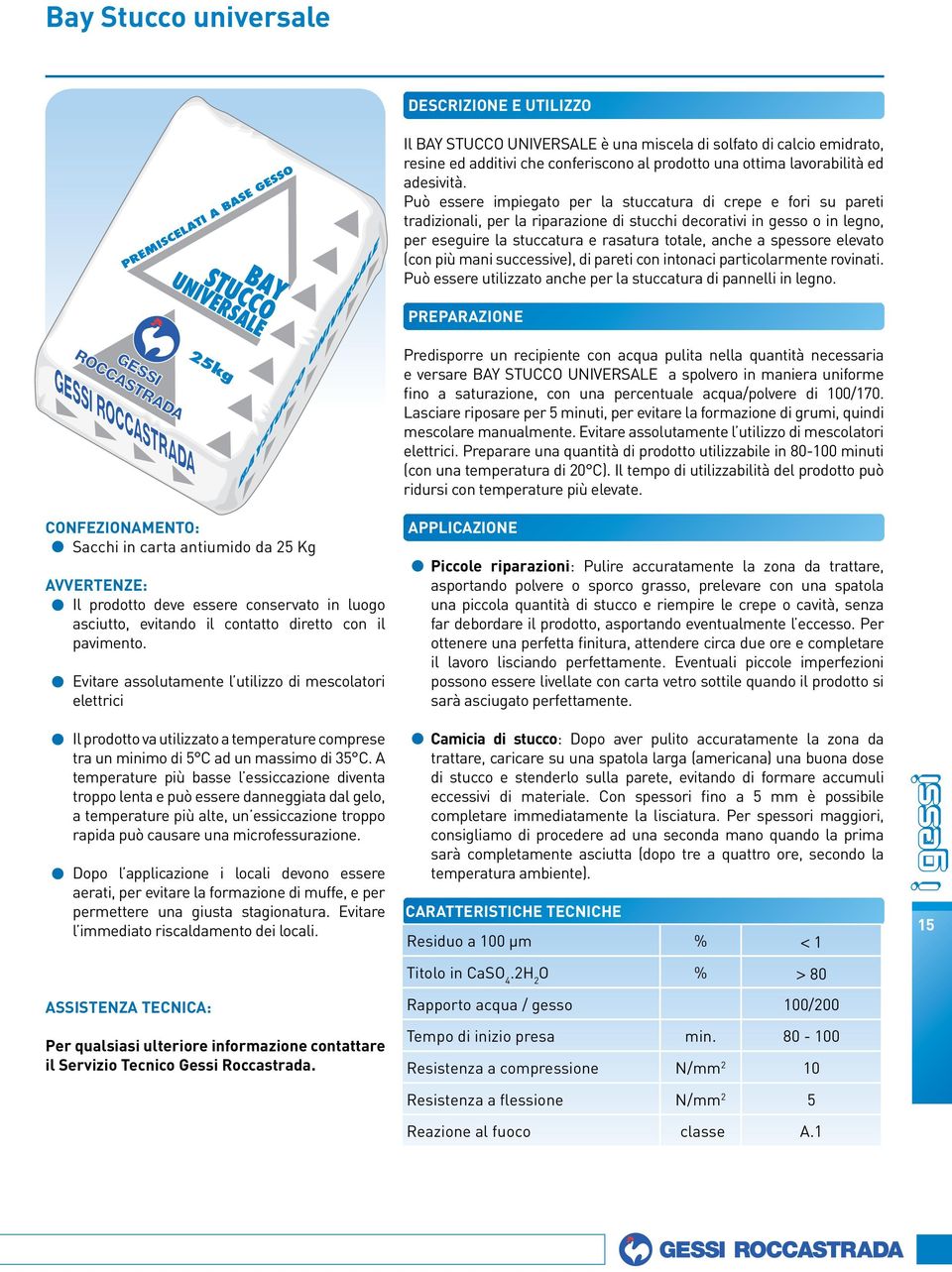 spessore elevato (con più mani successive), di pareti con intonaci particolarmente rovinati. Può essere utilizzato anche per la stuccatura di pannelli in legno.