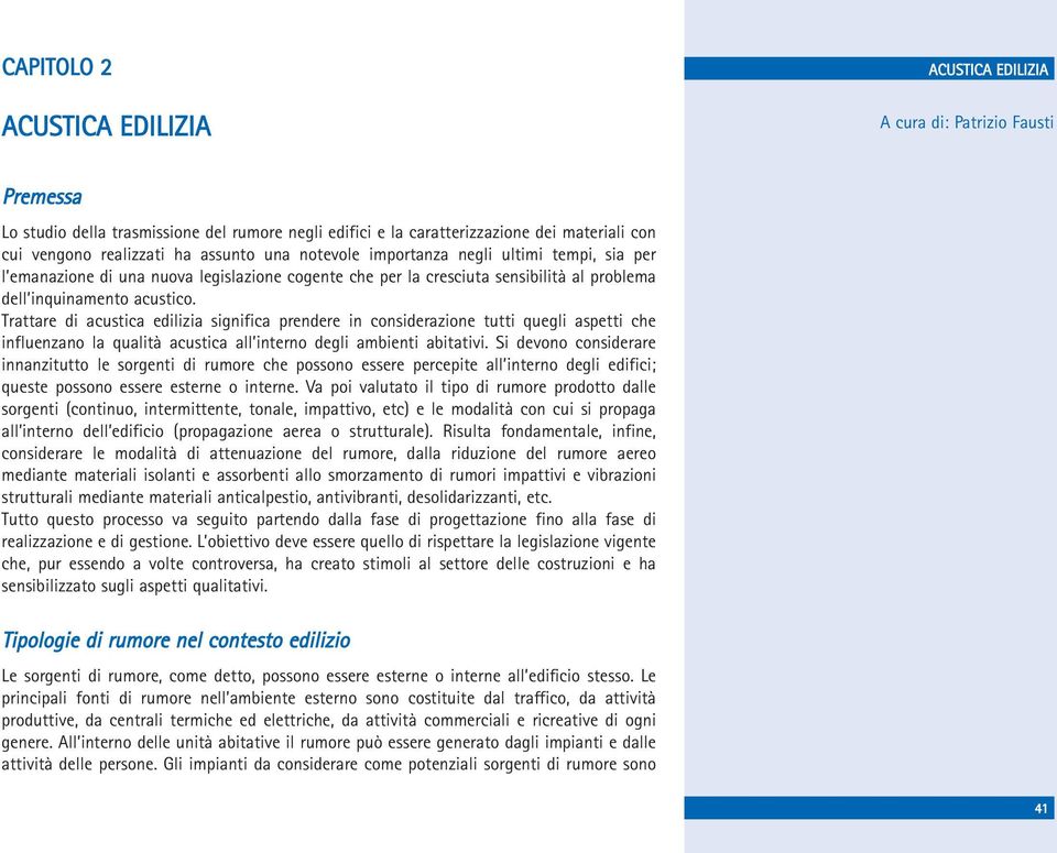 Trattare di acustica edilizia significa prendere in considerazione tutti quegli aspetti che influenzano la qualità acustica all interno degli ambienti abitativi.