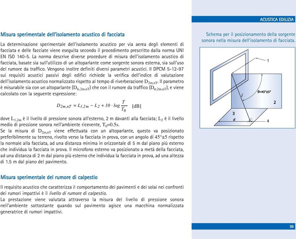 La norma descrive diverse procedure di misura dell isolamento acustico di facciata, basate sia sull utilizzo di un altoparlante come sorgente sonora esterna, sia sull uso del rumore da traffico.