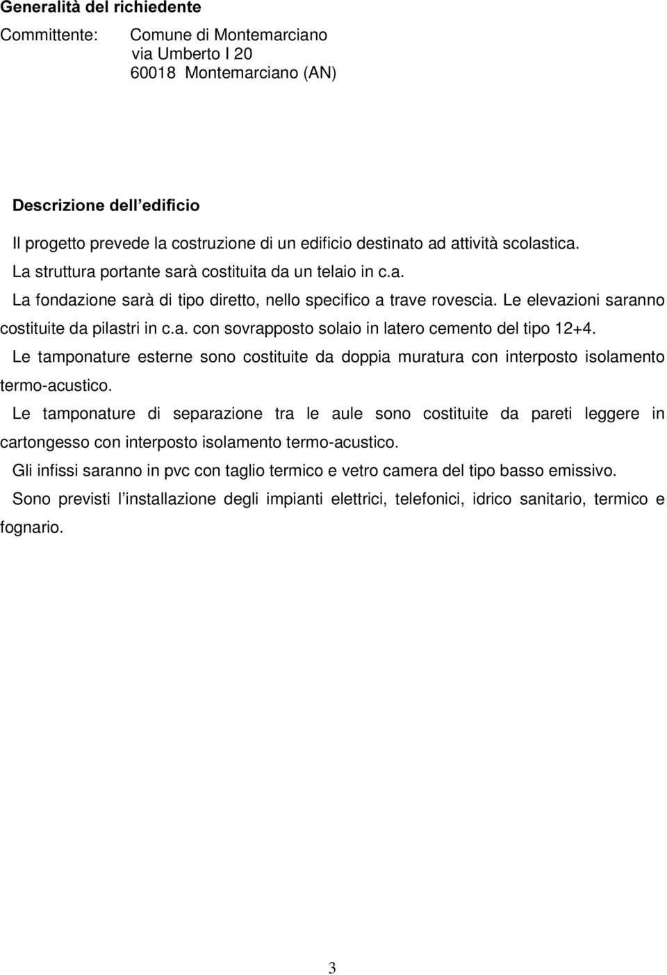 a. con sovrapposto solaio in latero cemento del tipo 12+4. Le tamponature esterne sono costituite da doppia muratura con interposto isolamento termo-acustico.