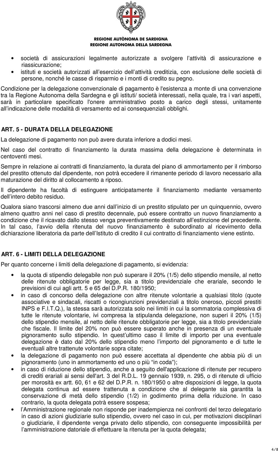 Condizione per la delegazione convenzionale di pagamento è l'esistenza a monte di una convenzione tra la Regione Autonoma della Sardegna e gli istituti/ società interessati, nella quale, tra i vari