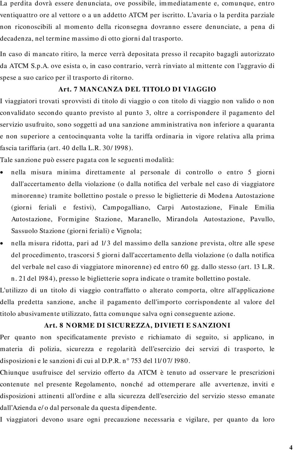 In caso di mancato ritiro, la merce verrà depositata presso il recapito bagagli autorizzato da AT