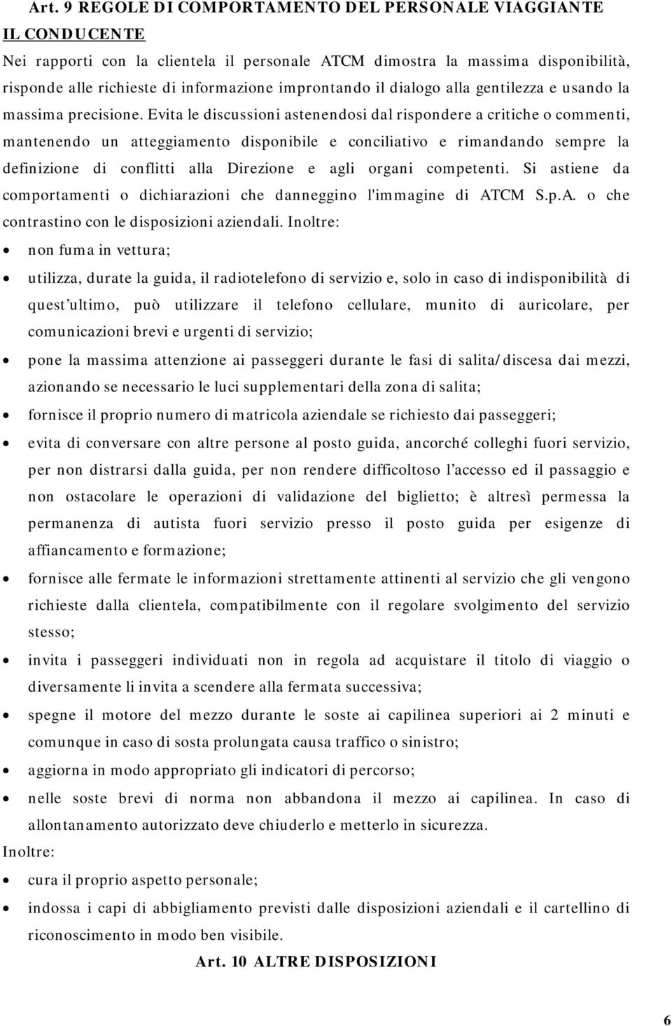 Evita le discussioni astenendosi dal rispondere a critiche o commenti, mantenendo un atteggiamento disponibile e conciliativo e rimandando sempre la definizione di conflitti alla Direzione e agli