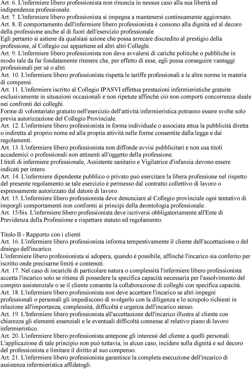 Il comportamento dell'infermiere libero professionista è consono alla dignità ed al decoro della professione anche al di fuori dell'esercizio professionale.