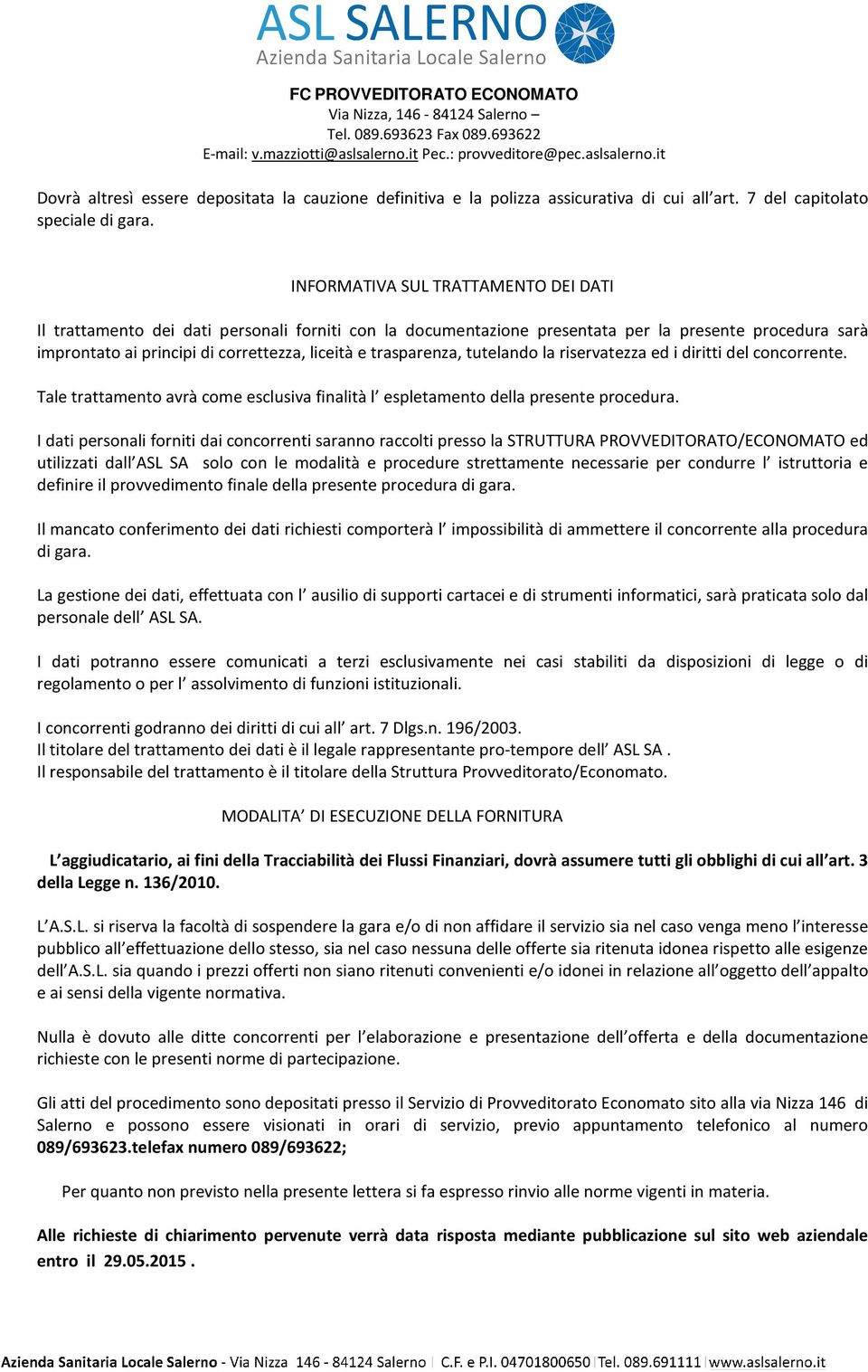 trasparenza, tutelando la riservatezza ed i diritti del concorrente. Tale trattamento avrà come esclusiva finalità l espletamento della presente procedura.