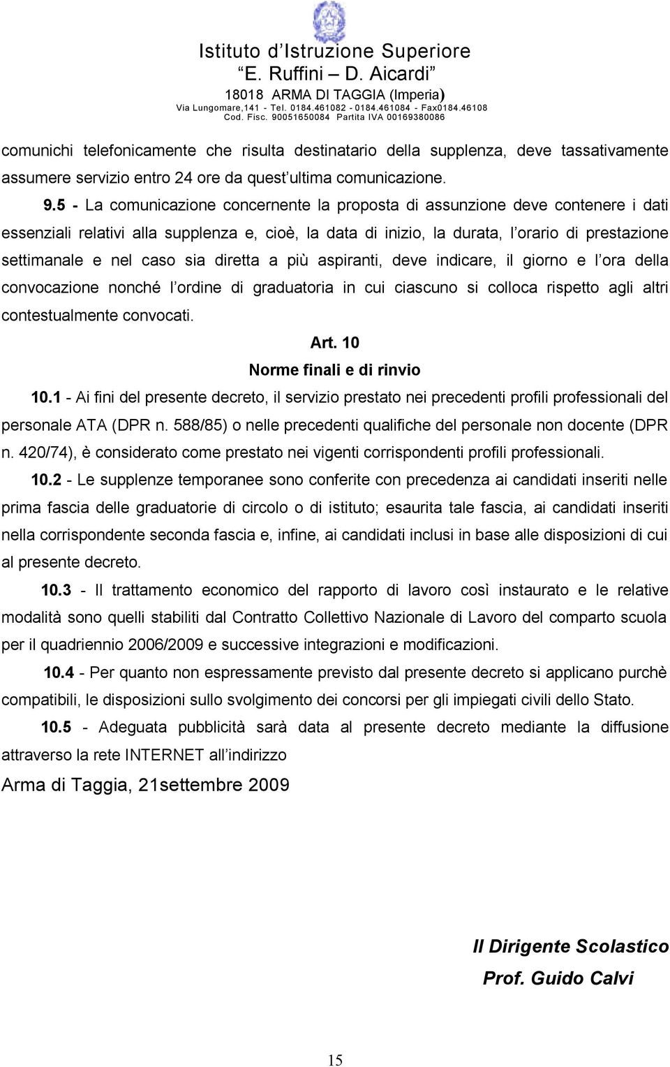 caso sia diretta a più aspiranti, deve indicare, il giorno e l ora della convocazione nonché l ordine di graduatoria in cui ciascuno si colloca rispetto agli altri contestualmente convocati. Art.