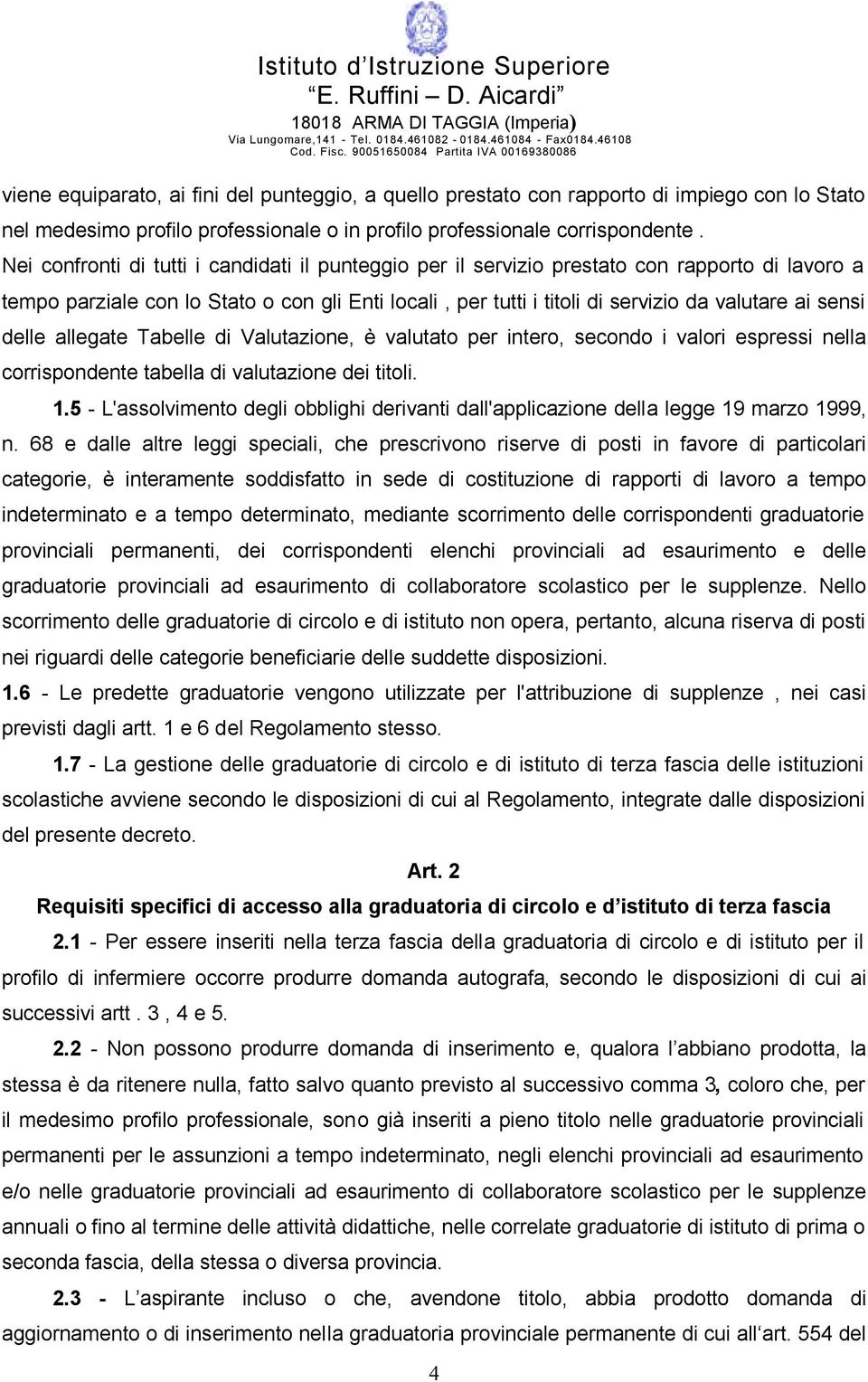 sensi delle allegate Tabelle di Valutazione, è valutato per intero, secondo i valori espressi nella corrispondente tabella di valutazione dei titoli. 1.