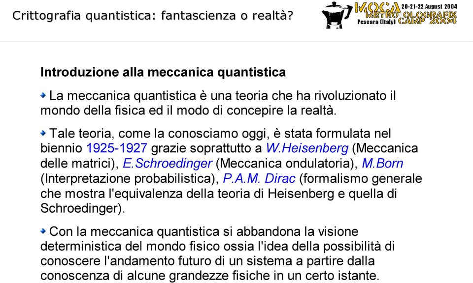 Born (Interpretazione probabilistica), P.A.M. Dirac (formalismo generale che mostra l'equivalenza della teoria di Heisenberg e quella di Schroedinger).