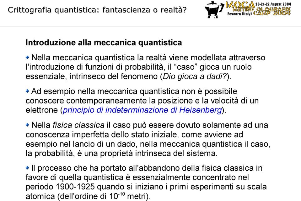 Ad esempio nella meccanica quantistica non è possibile conoscere contemporaneamente la posizione e la velocità di un elettrone (principio di indeterminazione di Heisenberg).