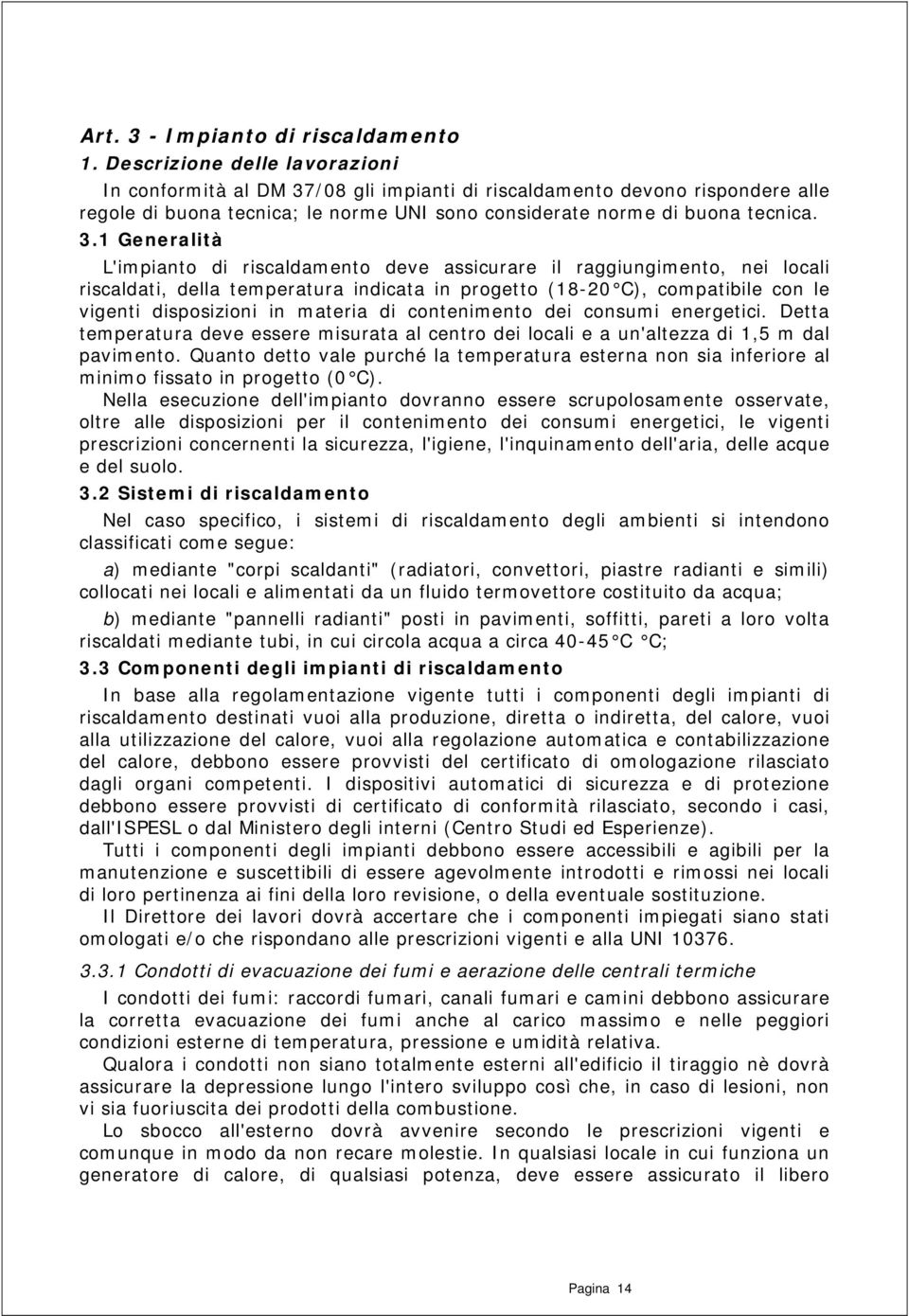 /08 gli impianti di riscaldamento devono rispondere alle regole di buona tecnica; le norme UNI sono considerate norme di buona tecnica. 3.