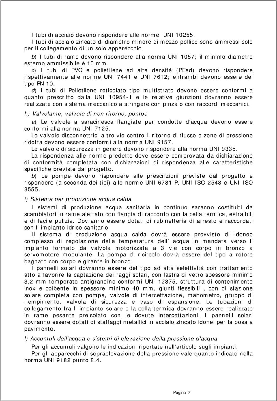 c) I tubi di PVC e polietilene ad alta densità (PEad) devono rispondere rispettivamente alle norme UNI 7441 e UNI 7612; entrambi devono essere del tipo PN 10.