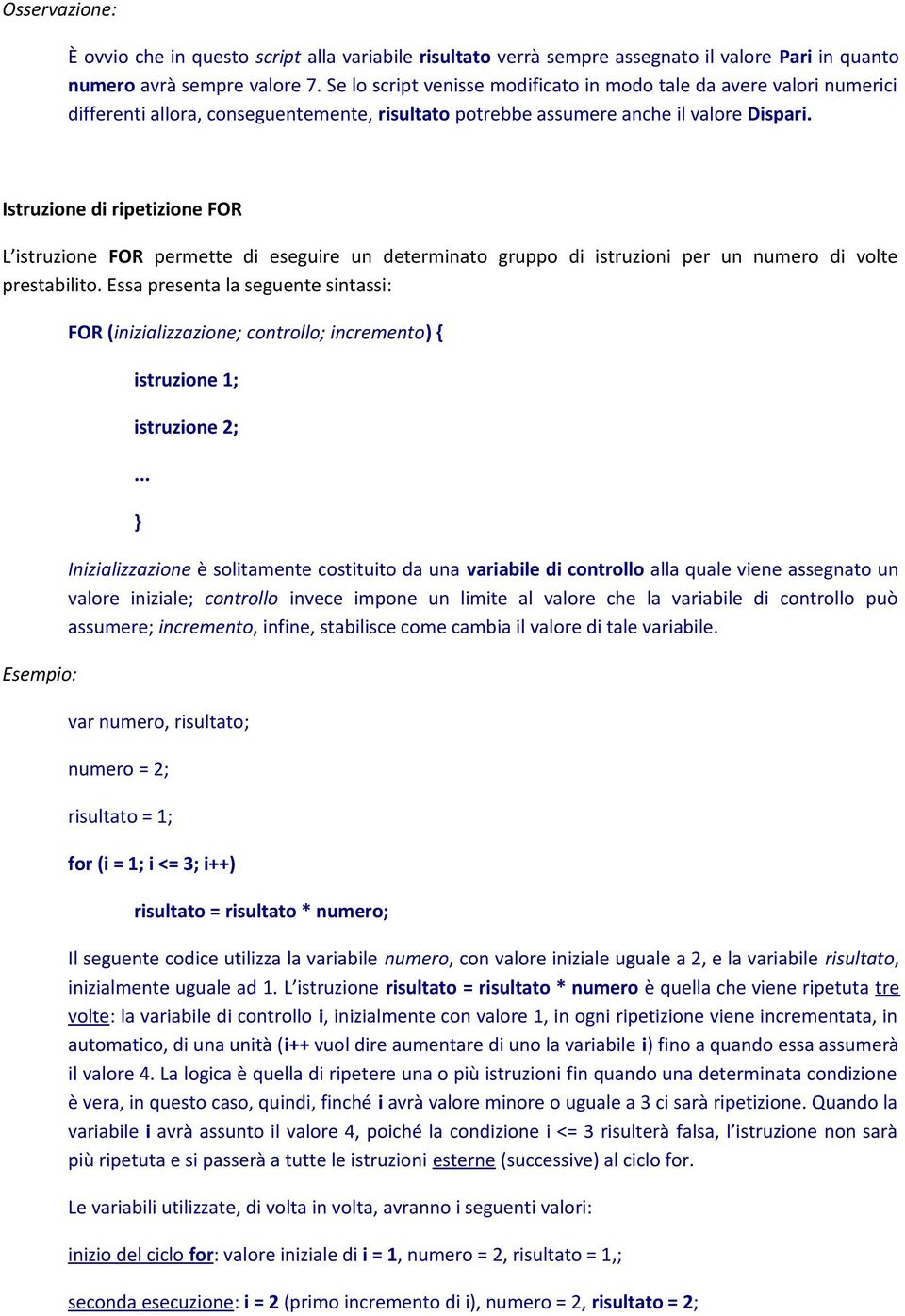 Istruzione di ripetizione FOR L istruzione FOR permette di eseguire un determinato gruppo di istruzioni per un numero di volte prestabilito.