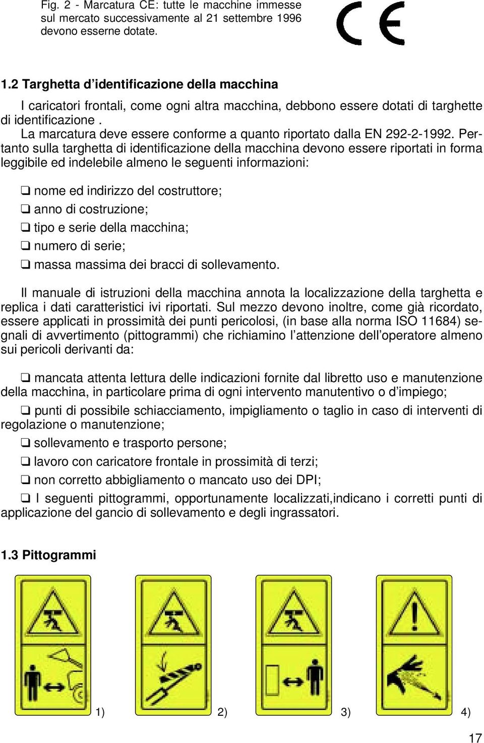 La marcatura deve essere conforme a quanto riportato dalla EN 292-2-1992.