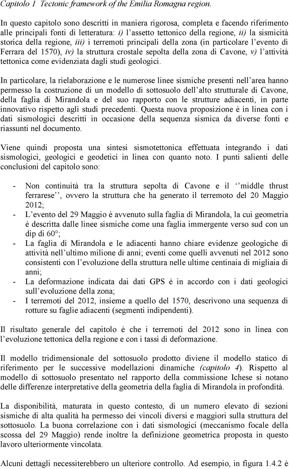 regione, iii) i terremoti principali della zona (in particolare l evento di Ferrara del 1570), iv) la struttura crostale sepolta della zona di Cavone, v) l attività tettonica come evidenziata dagli