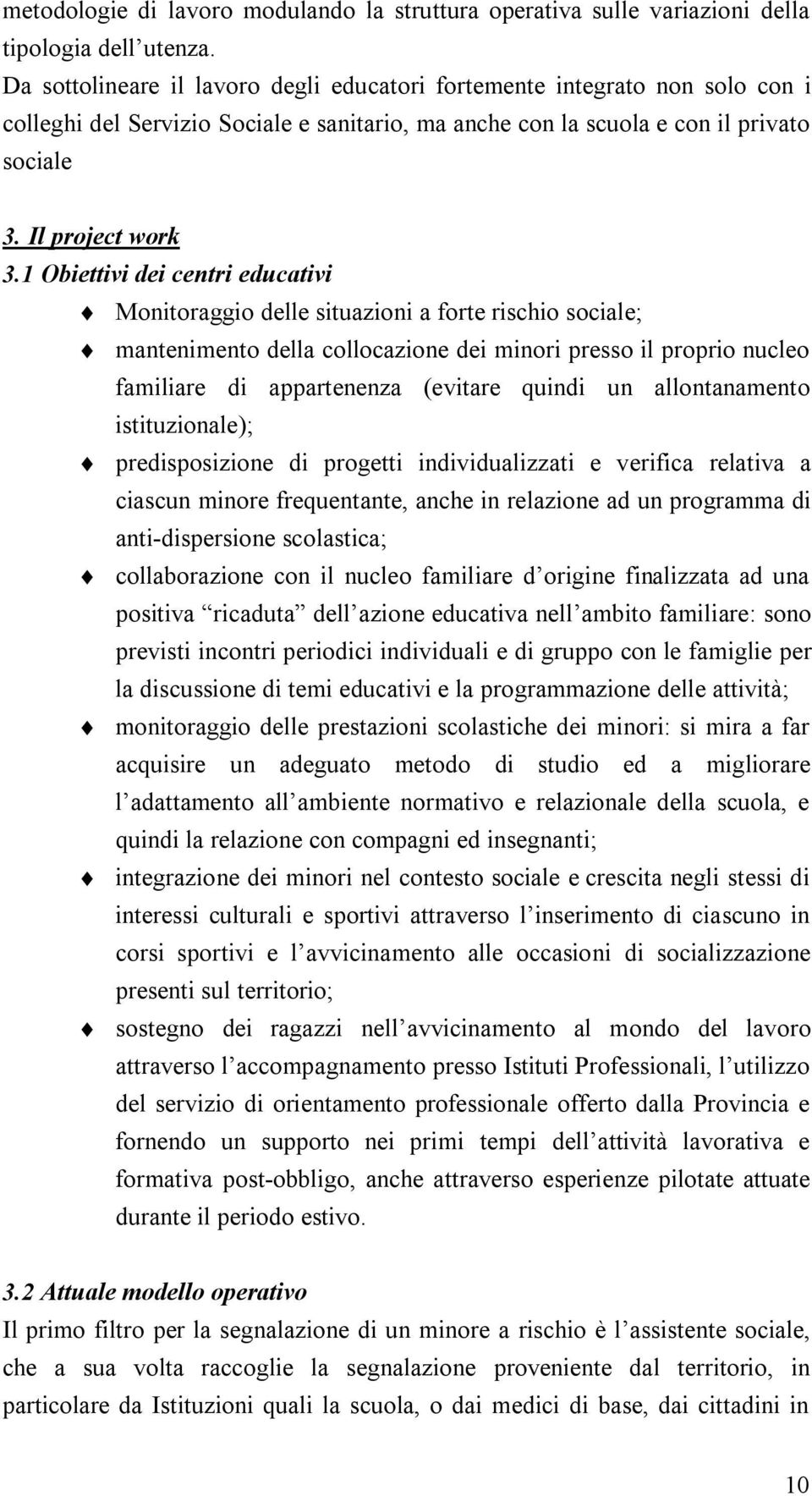 1 Obiettivi dei centri educativi Monitoraggio delle situazioni a forte rischio sociale; mantenimento della collocazione dei minori presso il proprio nucleo familiare di appartenenza (evitare quindi