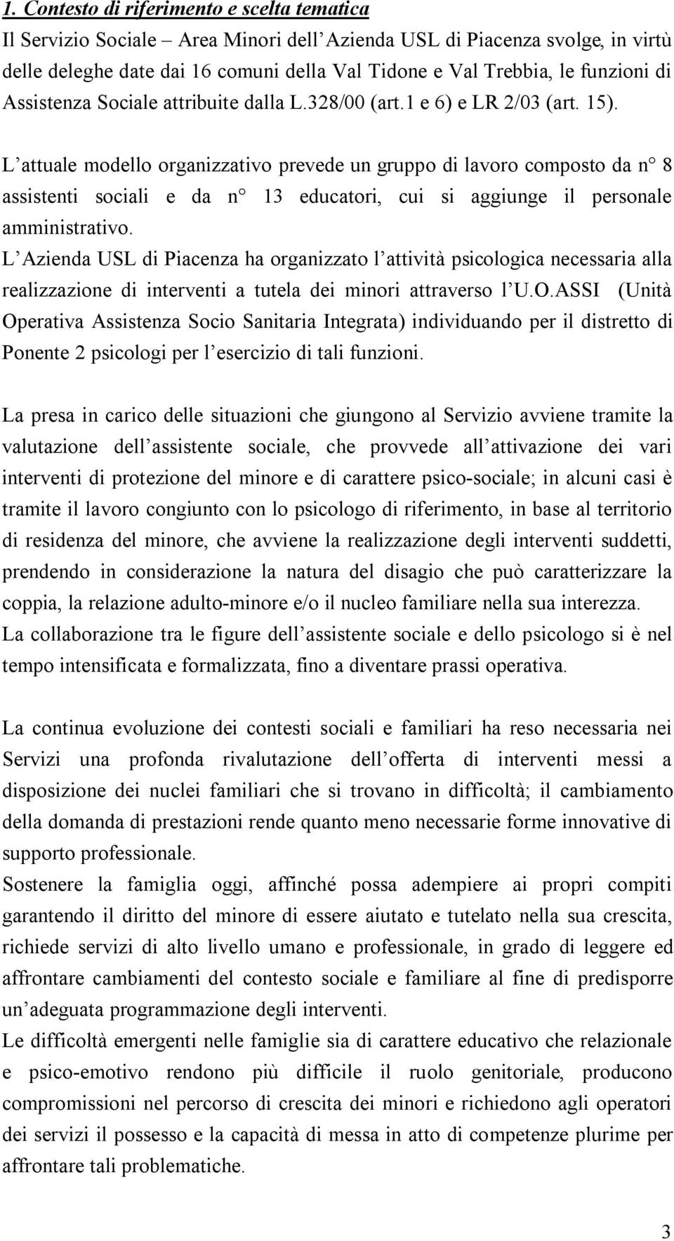 L attuale modello organizzativo prevede un gruppo di lavoro composto da n 8 assistenti sociali e da n 13 educatori, cui si aggiunge il personale amministrativo.