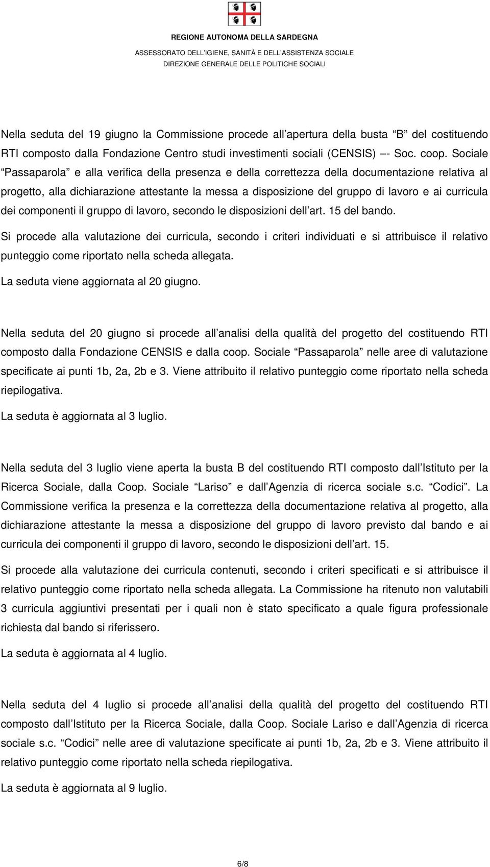 curricula dei componenti il gruppo di lavoro, secondo le disposizioni dell art. 15 del bando.