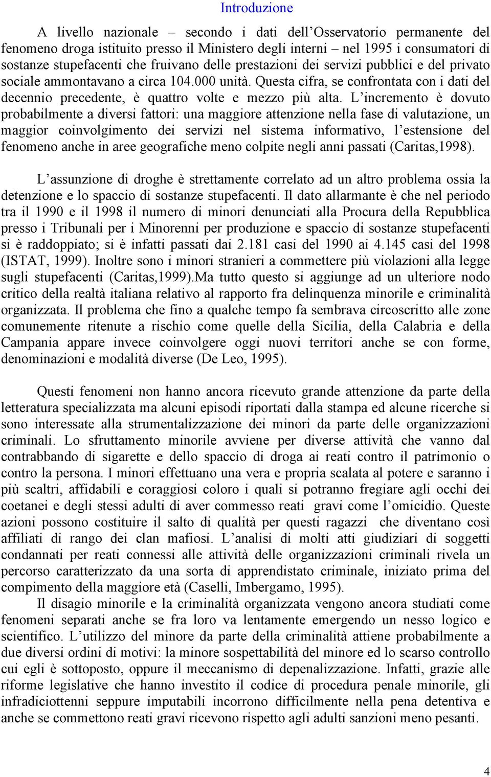 Questa cifra, se confrontata con i dati del decennio precedente, è quattro volte e mezzo più alta.