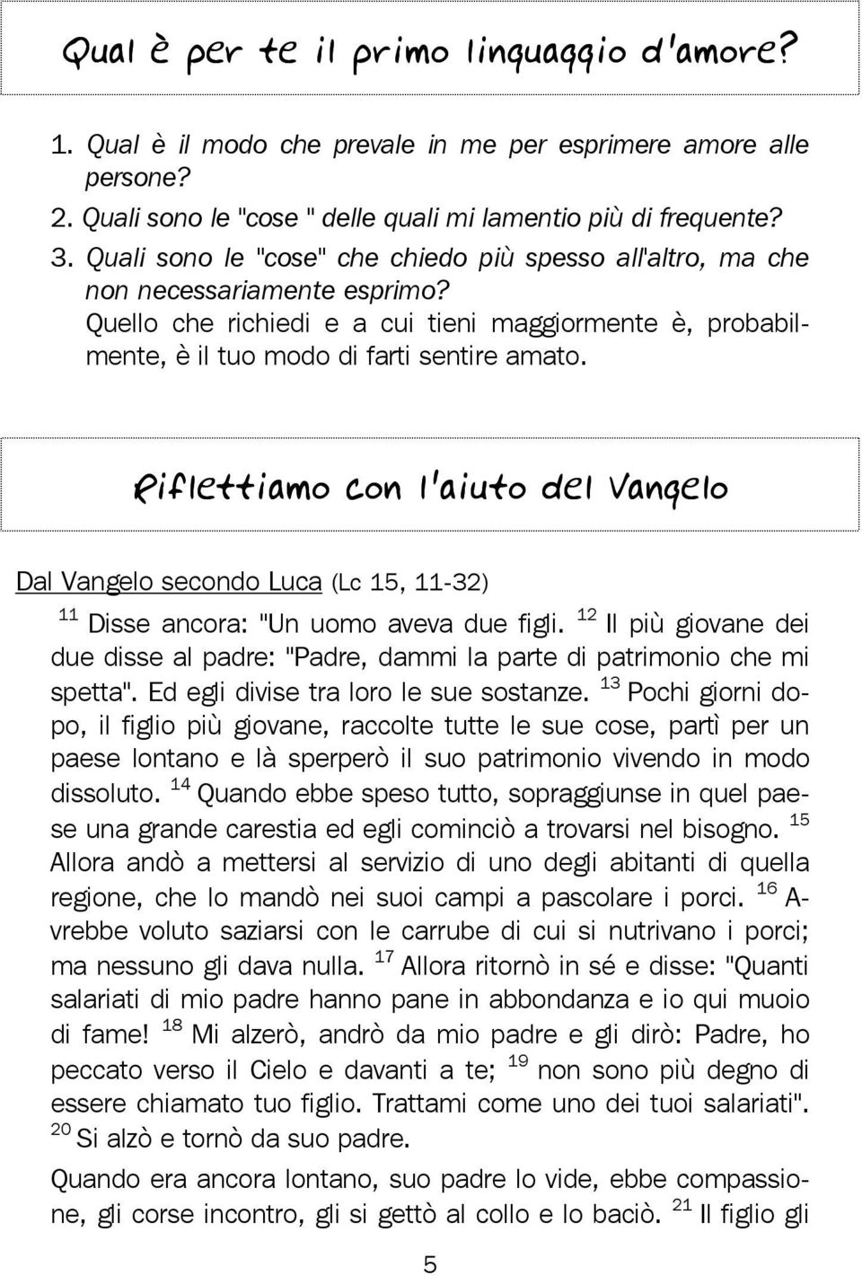 Riflettiamo con l'aiuto del Vangelo Dal Vangelo secondo Luca (Lc 15, 11-32) 11 Disse ancora: "Un uomo aveva due figli.