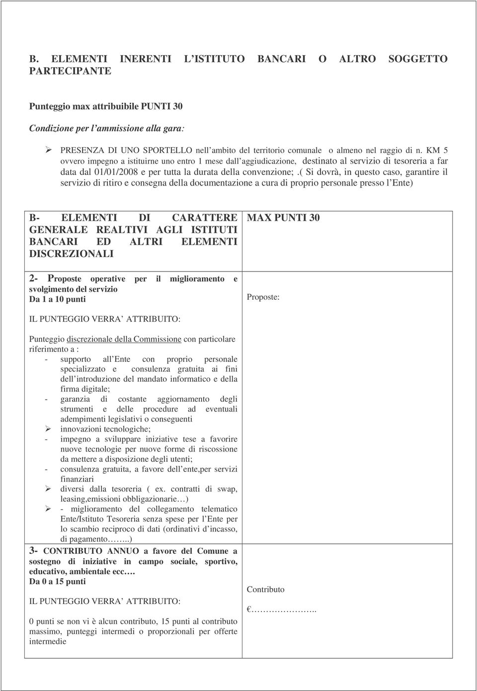 KM 5 ovvero impegno a istituirne uno entro 1 mese dall aggiudicazione, destinato al servizio di tesoreria a far data dal 01/01/2008 e per tutta la durata della convenzione;.