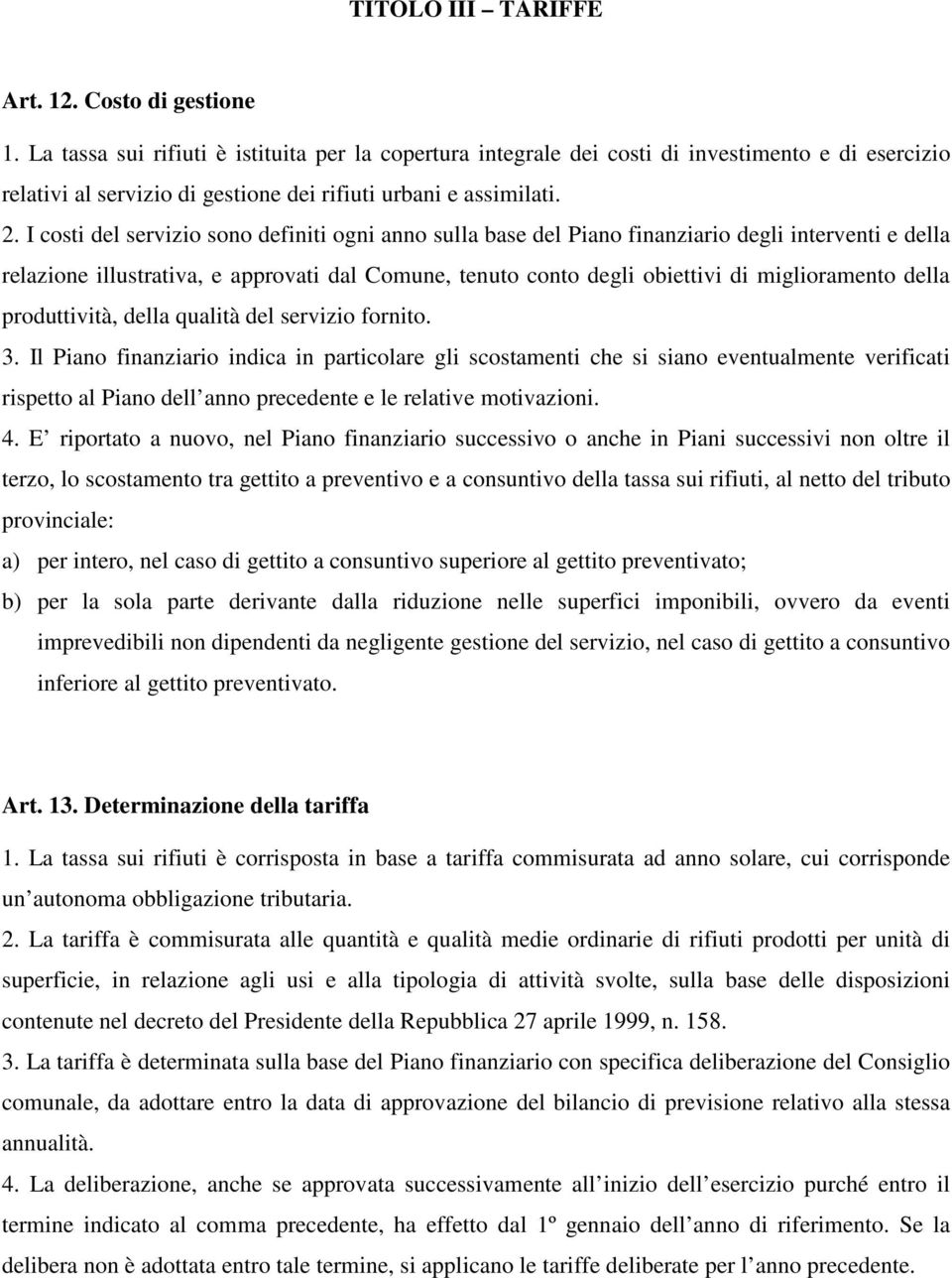 I costi del servizio sono definiti ogni anno sulla base del Piano finanziario degli interventi e della relazione illustrativa, e approvati dal Comune, tenuto conto degli obiettivi di miglioramento