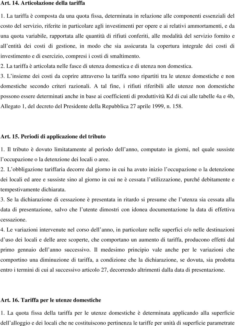 da una quota variabile, rapportata alle quantità di rifiuti conferiti, alle modalità del servizio fornito e all entità dei costi di gestione, in modo che sia assicurata la copertura integrale dei