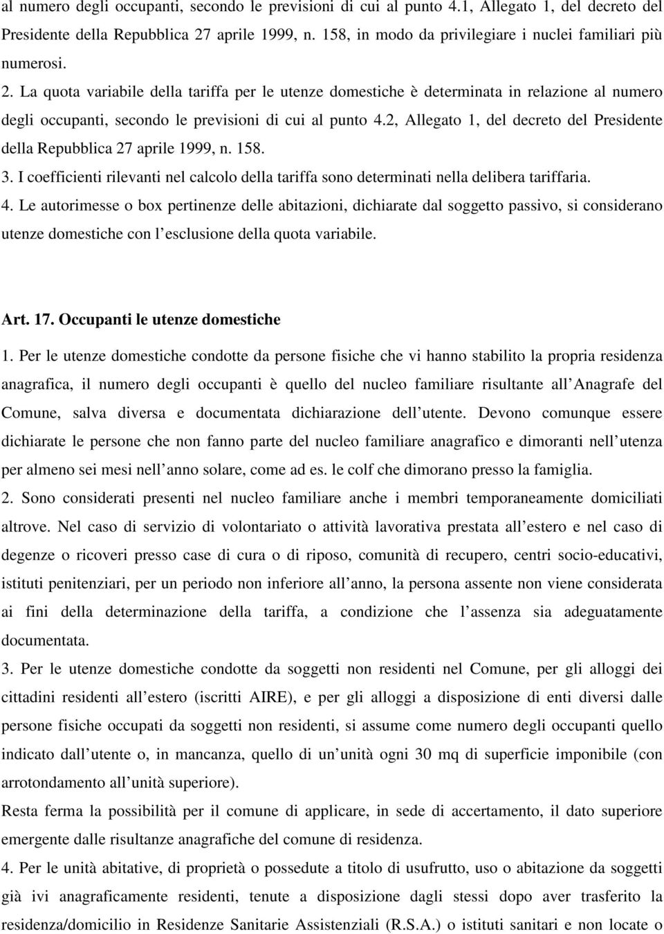 La quota variabile della tariffa per le utenze domestiche è determinata in relazione al numero degli occupanti, secondo le previsioni di cui al punto 4.