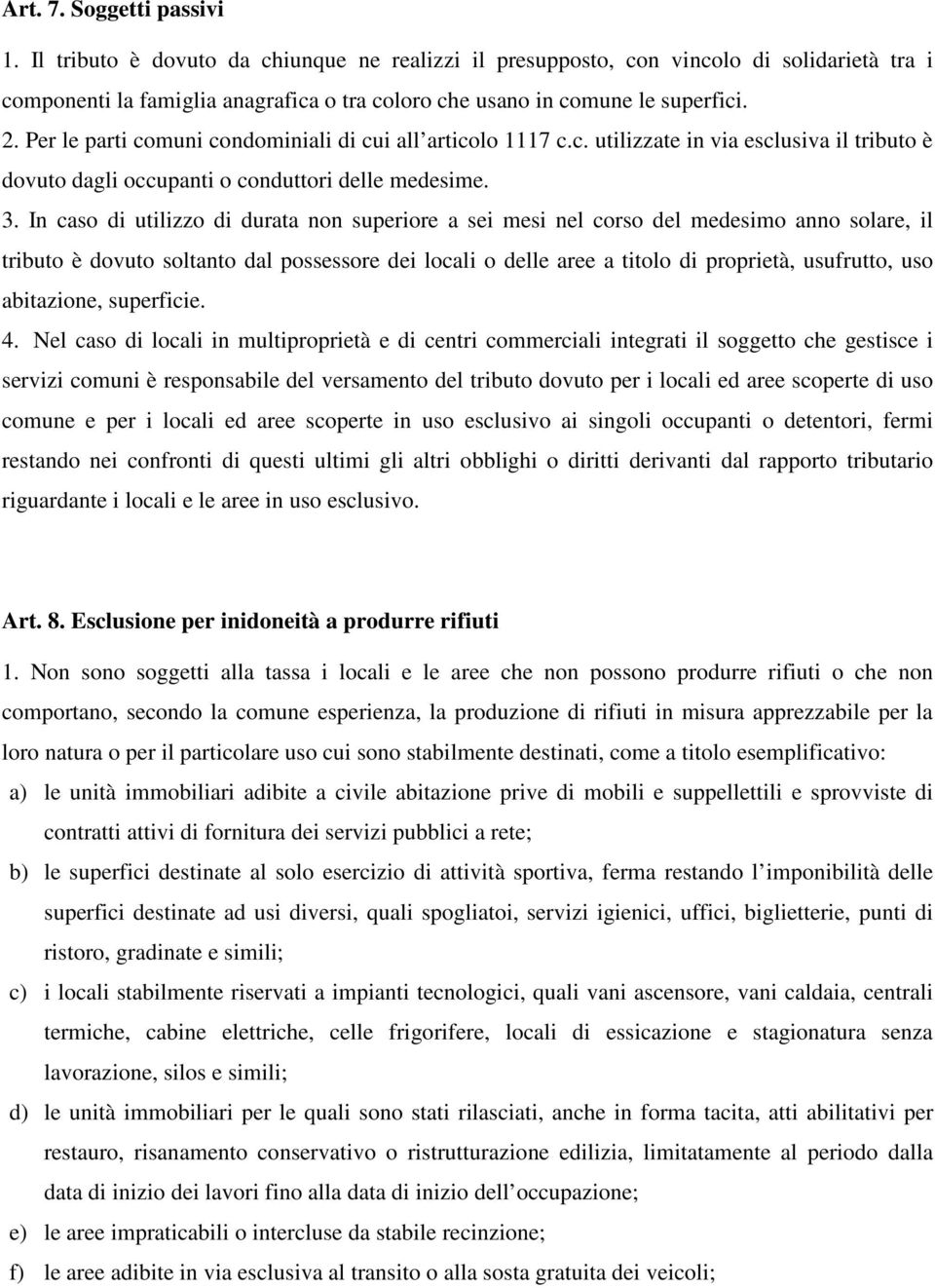 Per le parti comuni condominiali di cui all articolo 1117 c.c. utilizzate in via esclusiva il tributo è dovuto dagli occupanti o conduttori delle medesime. 3.