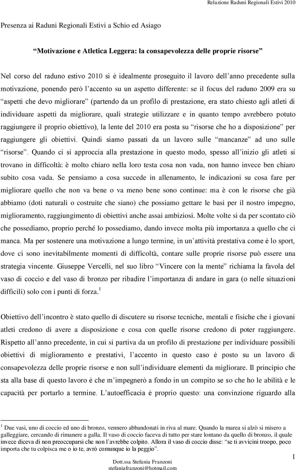 stato chiesto agli atleti di individuare aspetti da migliorare, quali strategie utilizzare e in quanto tempo avrebbero potuto raggiungere il proprio obiettivo), la lente del 2010 era posta su risorse