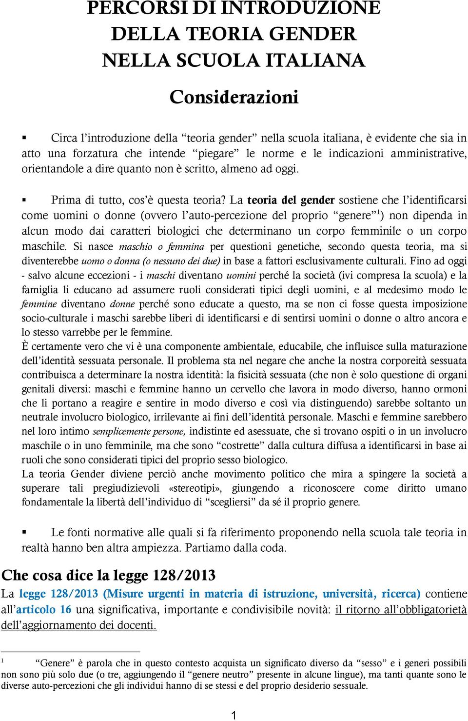 La teoria del gender sostiene che l identificarsi come uomini o donne (ovvero l auto-percezione del proprio genere 1 ) non dipenda in alcun modo dai caratteri biologici che determinano un corpo