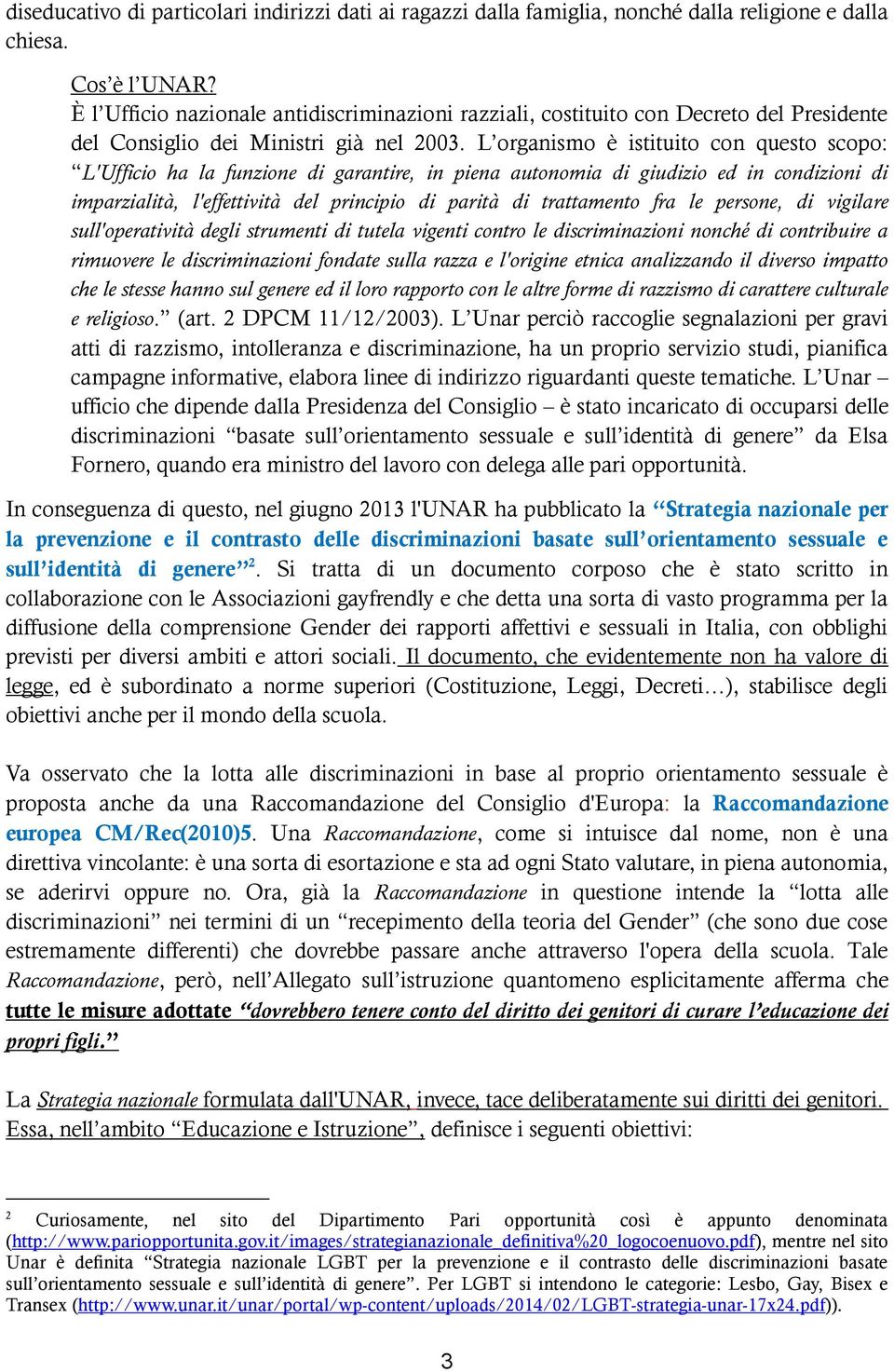 L organismo è istituito con questo scopo: L'Ufficio ha la funzione di garantire, in piena autonomia di giudizio ed in condizioni di imparzialità, l'effettività del principio di parità di trattamento