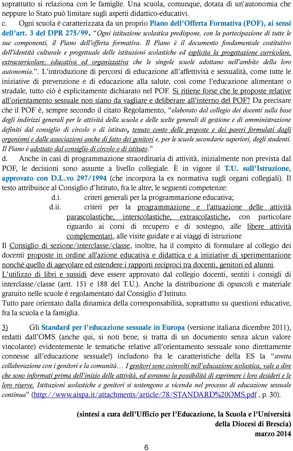 Il Piano è il documento fondamentale costitutivo dell'identità culturale e progettuale delle istituzioni scolastiche ed esplicita la progettazione curricolare, extracurricolare, educativa ed