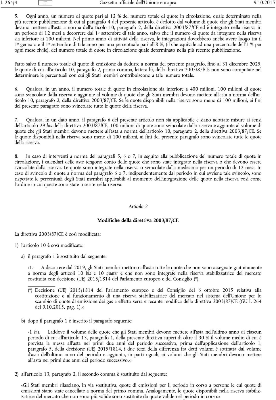 volume di quote che gli Stati membri devono mettere all'asta a norma dell'articolo 10, paragrafo 2, della direttiva 2003/87/CE ed è integrato nella riserva in un periodo di 12 mesi a decorrere dal 1