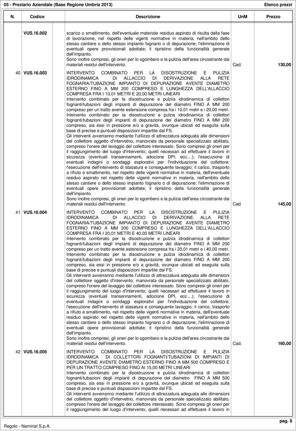 stesso impianto fognario o di depurazione; l'eliminazione di eventuali opere provvisionali adottate; il ripristino della funzionalità generale dell'impianto.