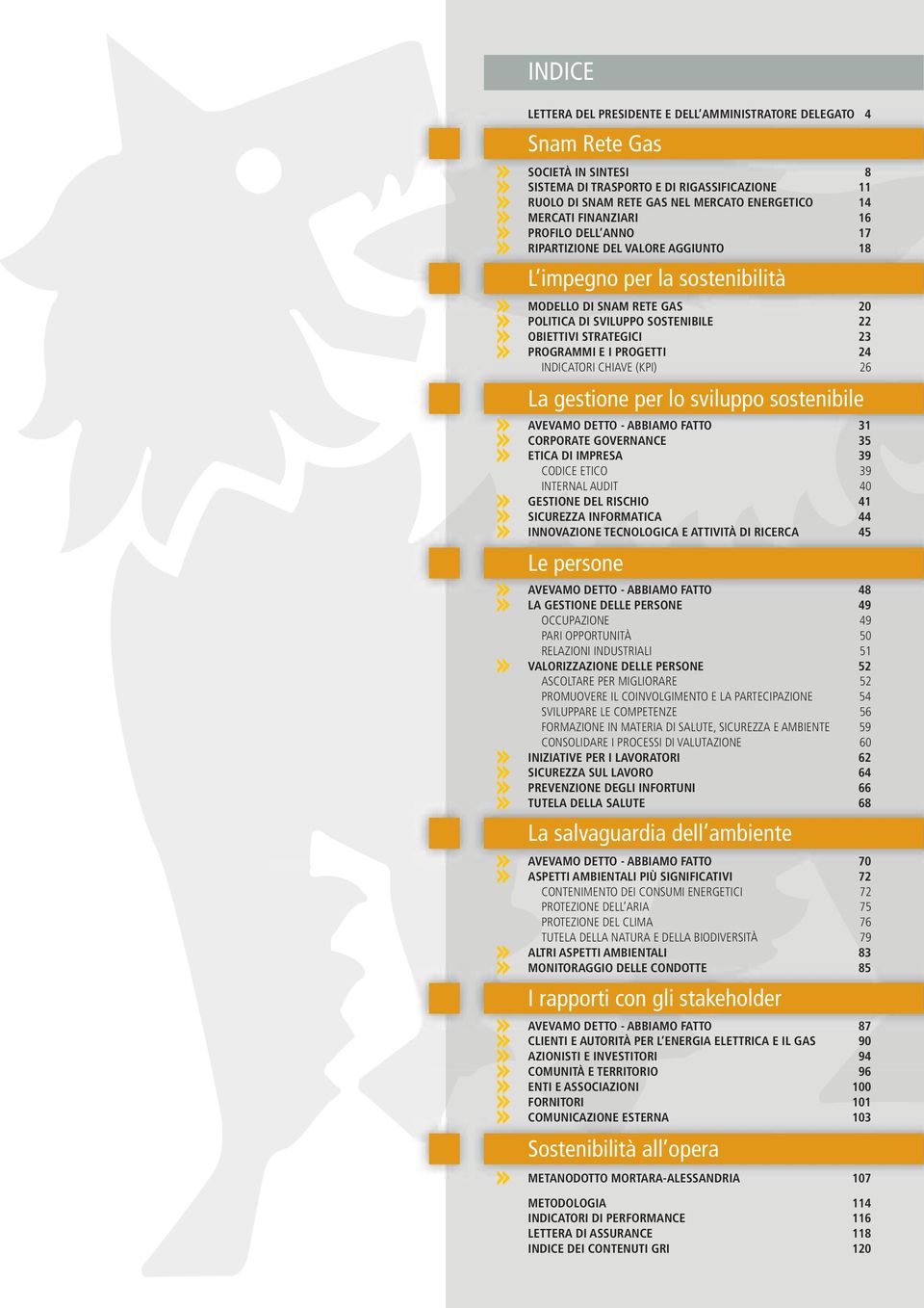 PROGRAMMI E I PROGETTI 24 INDICATORI CHIAVE (KPI) 26 La gestione per lo sviluppo sostenibile AVEVAMO DETTO - ABBIAMO FATTO 31 CORPORATE GOVERNANCE 35 ETICA DI IMPRESA 39 CODICE ETICO 39 INTERNAL