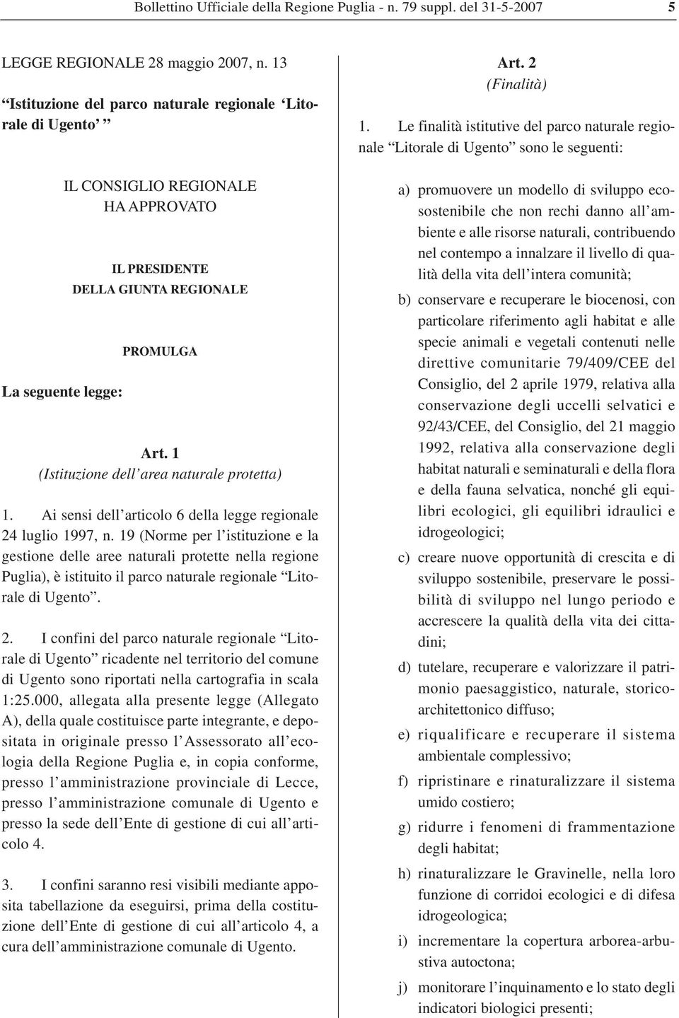 1 (Istituzione dell area naturale protetta) 1. Ai sensi dell articolo 6 della legge regionale 24 luglio 1997, n.