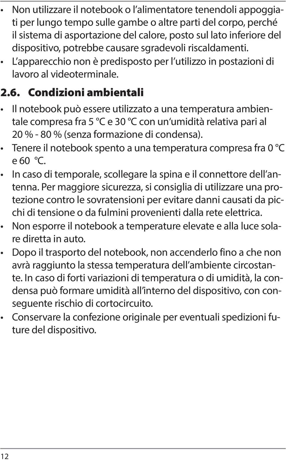 Condizioni ambientali Il notebook può essere utilizzato a una temperatura ambientale compresa fra 5 C e 30 C con un umidità relativa pari al 20 % - 80 % (senza formazione di condensa).