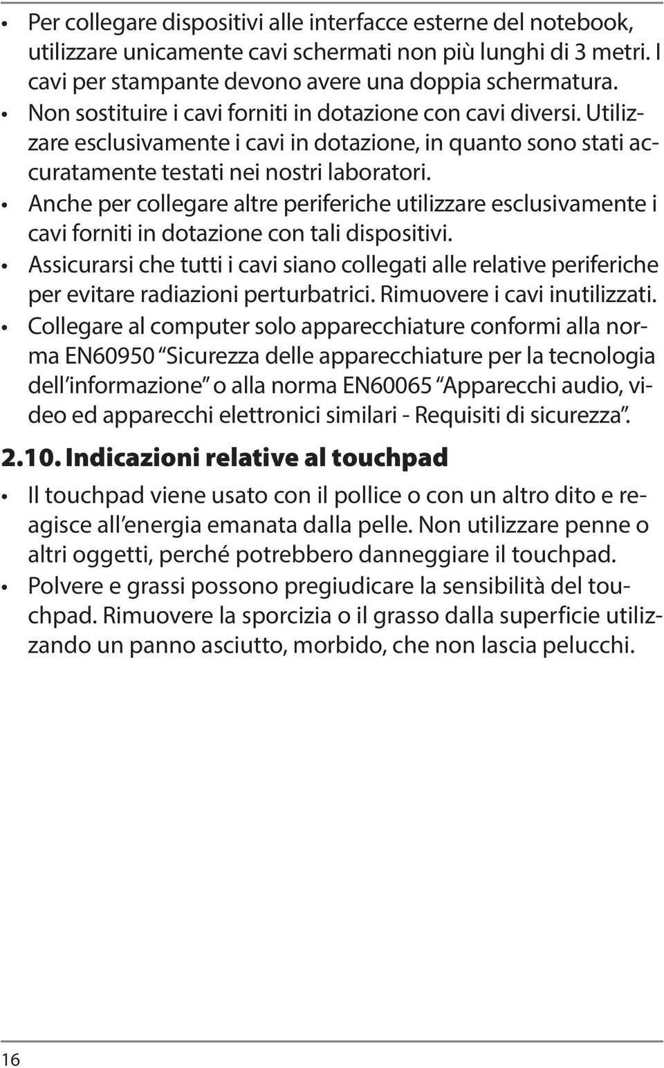 Anche per collegare altre periferiche utilizzare esclusivamente i cavi forniti in dotazione con tali dispositivi.