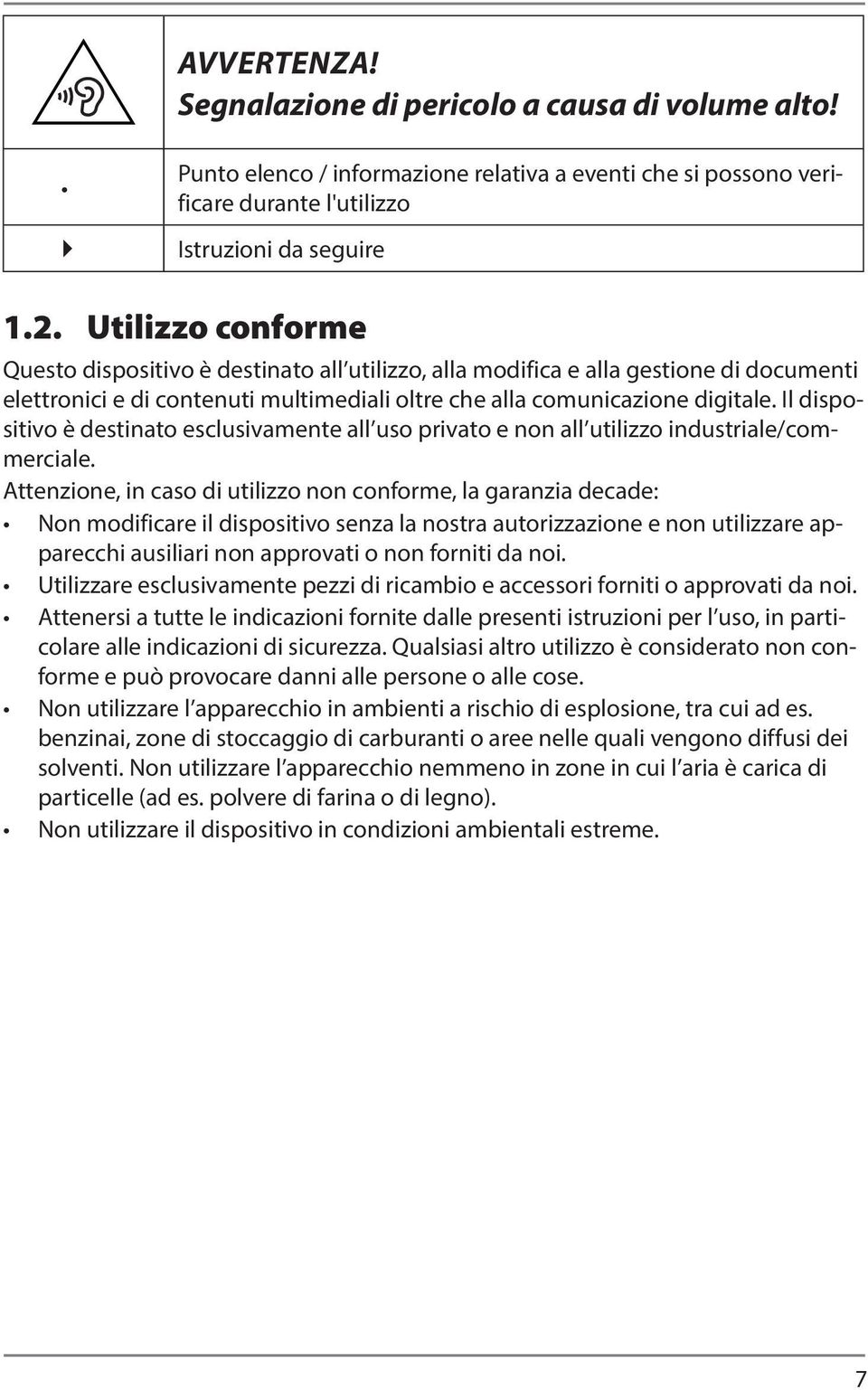 Il dispositivo è destinato esclusivamente all uso privato e non all utilizzo industriale/commerciale.