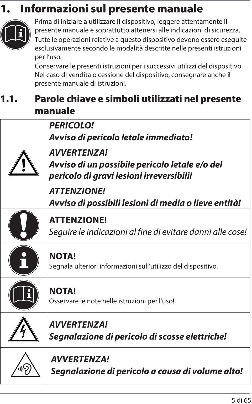 Conservare le presenti istruzioni per i successivi utilizzi del dispositivo. Nel caso di vendita o cessione del dispositivo, consegnare anche il presente manuale di istruzioni. 1.