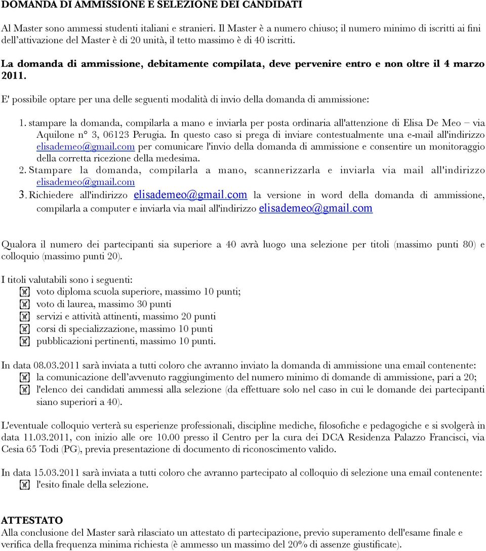 La domanda di ammissione, debitamente compilata, deve pervenire entro e non oltre il 4 marzo 2011. E' possibile optare per una delle seguenti modalità di invio della domanda di ammissione: 1.