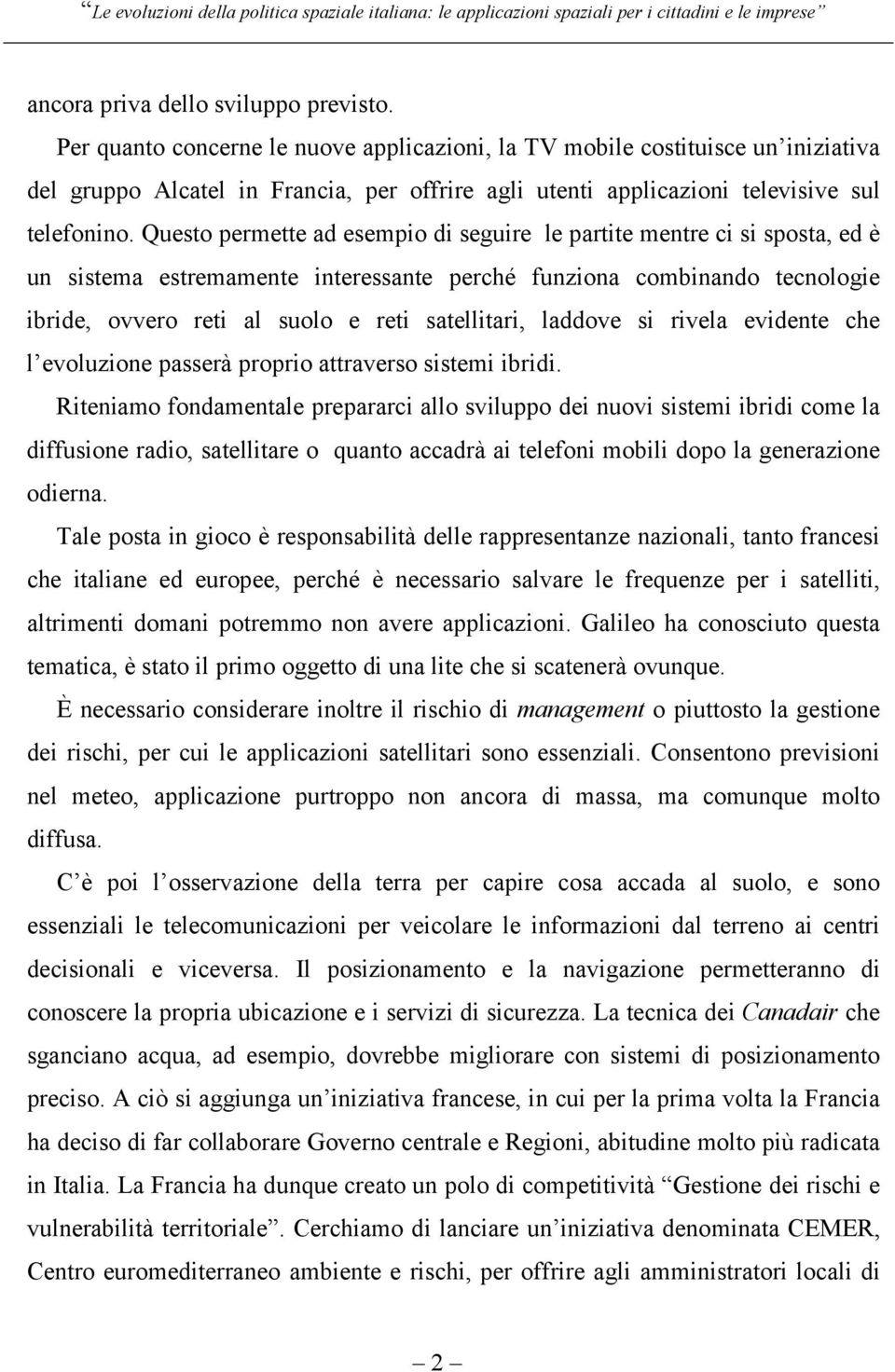 Questo permette ad esempio di seguire le partite mentre ci si sposta, ed è un sistema estremamente interessante perché funziona combinando tecnologie ibride, ovvero reti al suolo e reti satellitari,