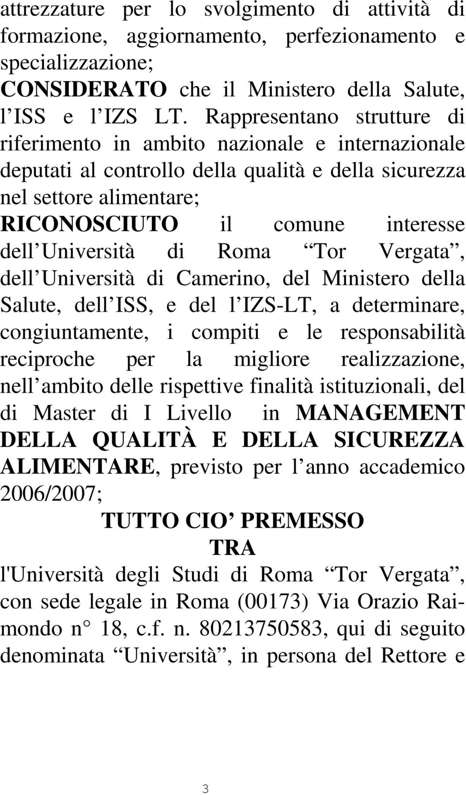 Università di Roma Tor Vergata, dell Università di Camerino, del Ministero della Salute, dell ISS, e del l IZS-LT, a determinare, congiuntamente, i compiti e le responsabilità reciproche per la