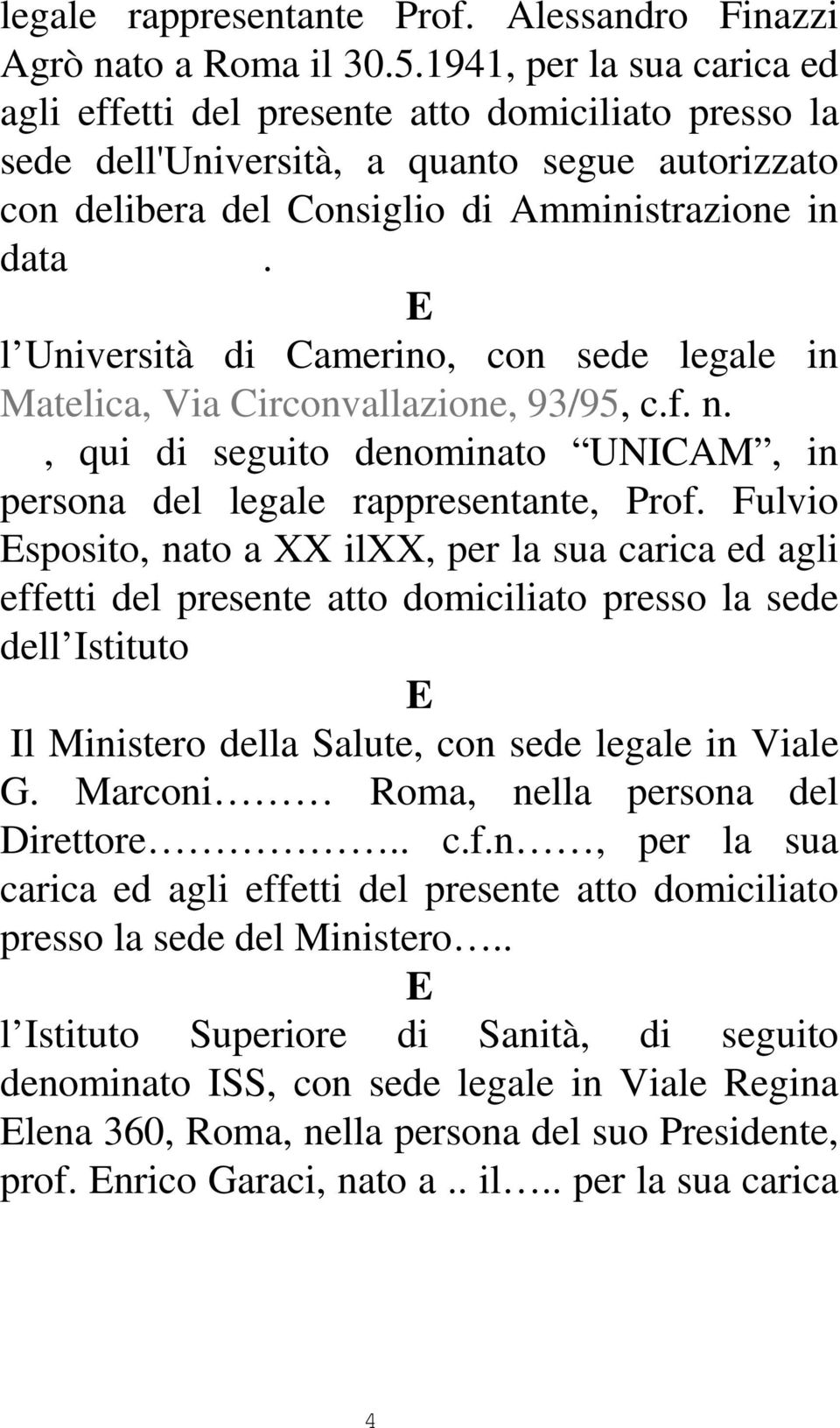 E l Università di Camerino, con sede legale in Matelica, Via Circonvallazione, 93/95, c.f. n., qui di seguito denominato UNICAM, in persona del legale rappresentante, Prof.