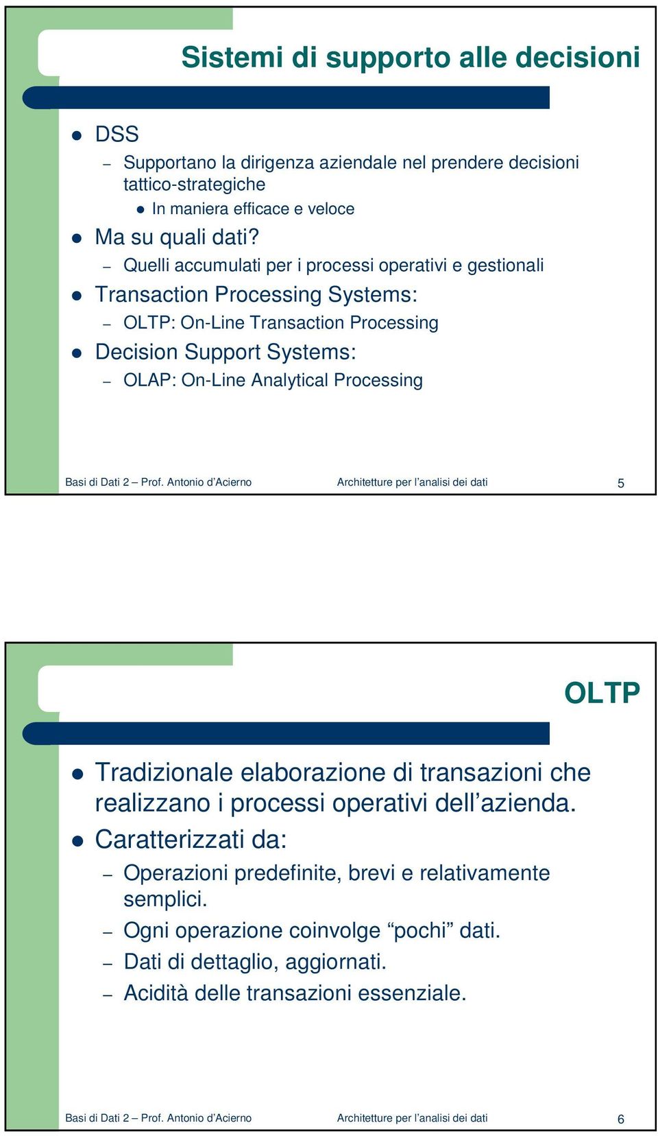 Dati 2 Prof. Antonio d Acierno Architetture per l analisi dei dati 5 OLTP Tradizionale elaborazione di transazioni che realizzano i processi operativi dell azienda.
