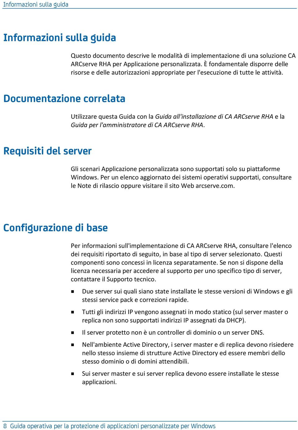 Documentazione correlata Utilizzare questa Guida con la Guida all'installazione di CA ARCserve RHA e la Guida per l'amministratore di CA ARCserve RHA.