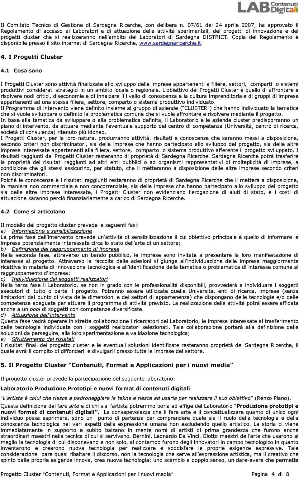 nell ambito dei Laboratori di Sardegna DISTRICT. Copia del Regolamento è disponibile presso il sito internet di Sardegna Ricerche, www.sardegnaricerche.it. 4. I Progetti Cluster 4.