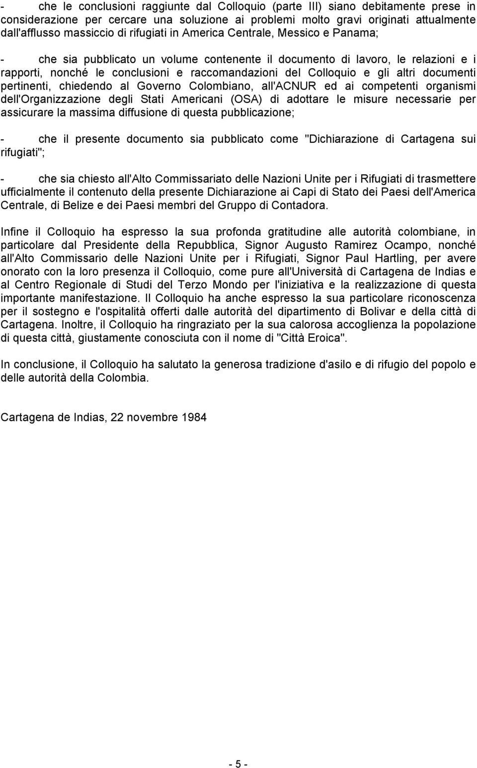 gli altri documenti pertinenti, chiedendo al Governo Colombiano, all'acnur ed ai competenti organismi dell'organizzazione degli Stati Americani (OSA) di adottare le misure necessarie per assicurare