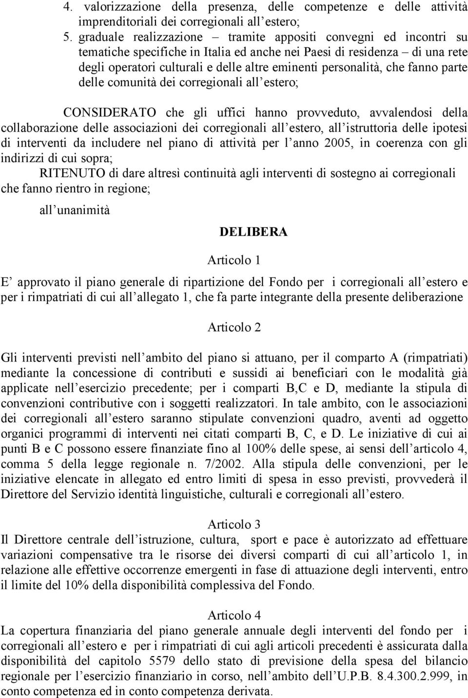 personalità, che fanno parte delle comunità dei corregionali all estero; CONSIDERATO che gli uffici hanno provveduto, avvalendosi della collaborazione delle associazioni dei corregionali all estero,