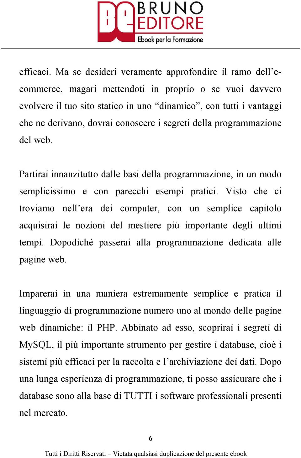 conoscere i segreti della programmazione del web. Partirai innanzitutto dalle basi della programmazione, in un modo semplicissimo e con parecchi esempi pratici.